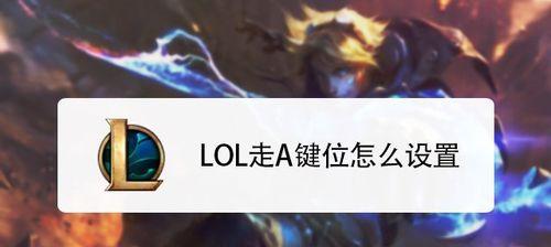 英雄联盟改键走a怎么设置和使用？改键走a的设置步骤是什么？